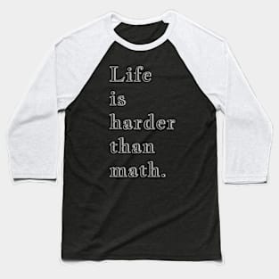 Q Quote | Life is harder than math. Baseball T-Shirt